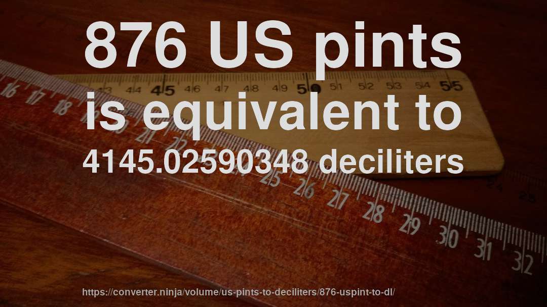 876 US pints is equivalent to 4145.02590348 deciliters
