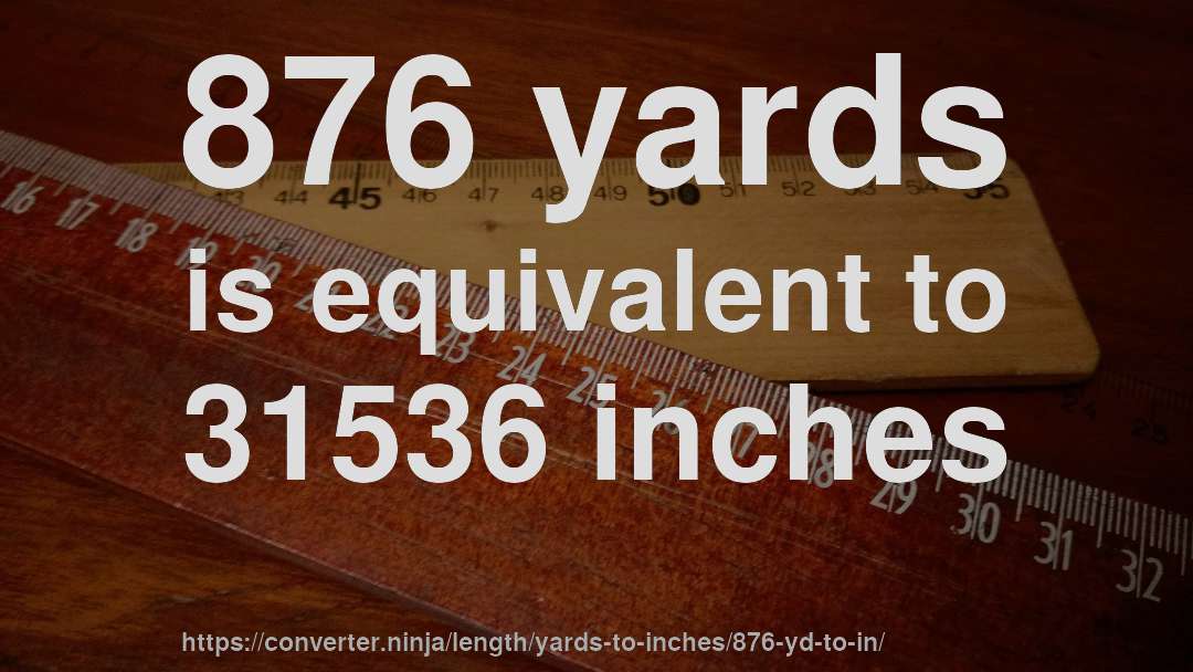 876 yards is equivalent to 31536 inches