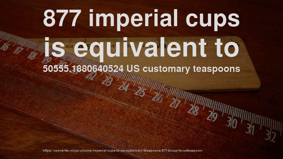 877 imperial cups is equivalent to 50555.1880640524 US customary teaspoons