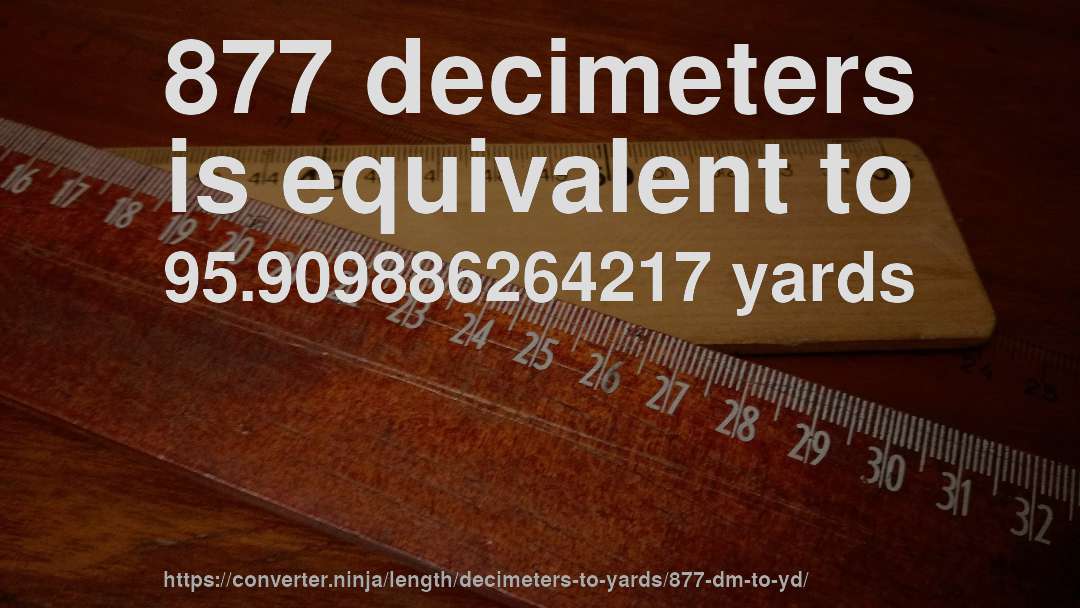 877 decimeters is equivalent to 95.909886264217 yards