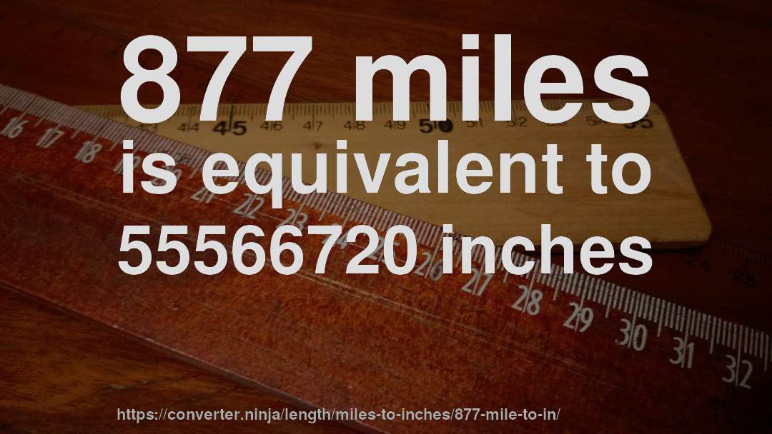 877 miles is equivalent to 55566720 inches