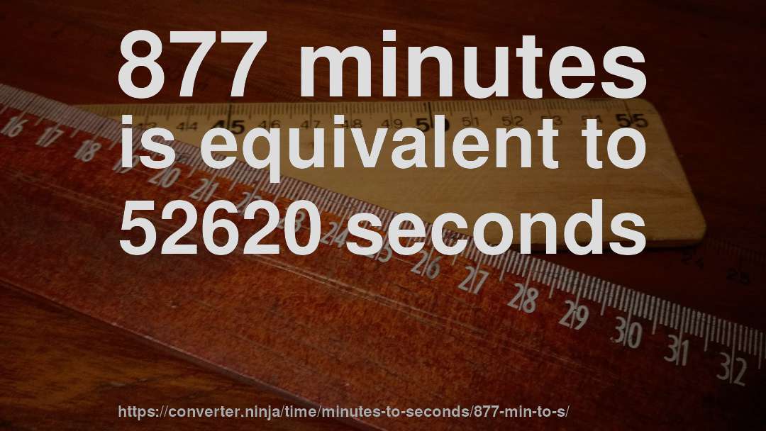 877 minutes is equivalent to 52620 seconds