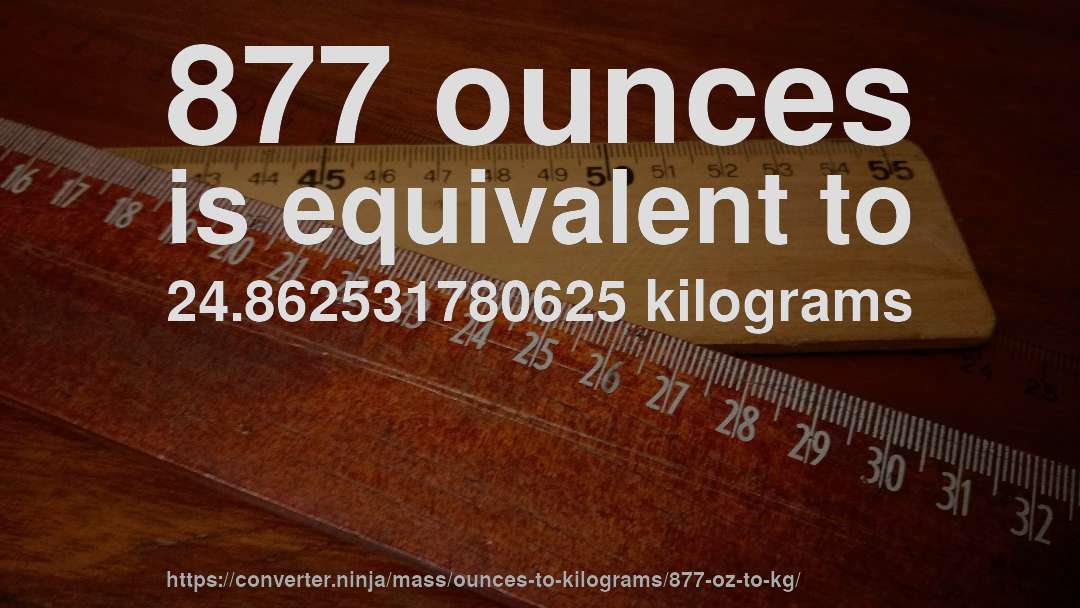 877 ounces is equivalent to 24.862531780625 kilograms