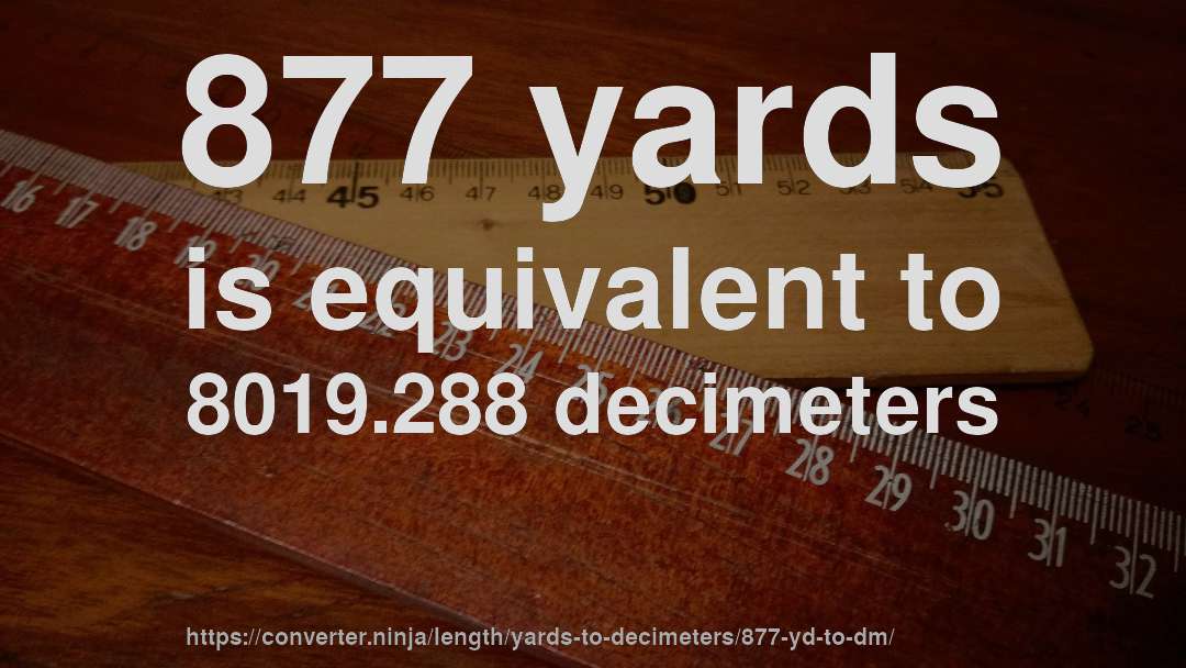 877 yards is equivalent to 8019.288 decimeters