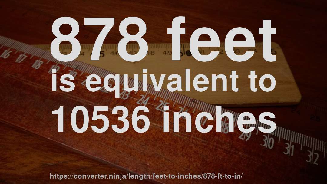 878 feet is equivalent to 10536 inches