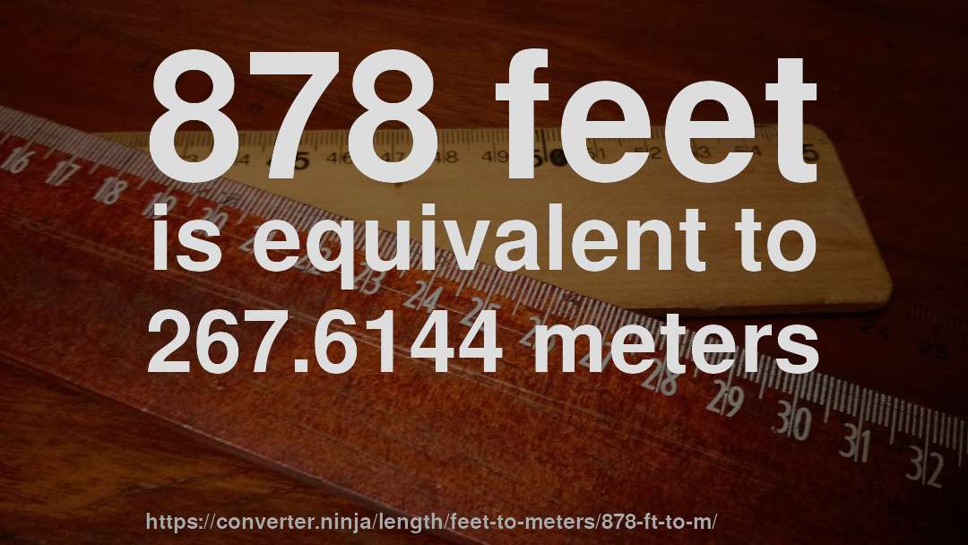 878 feet is equivalent to 267.6144 meters