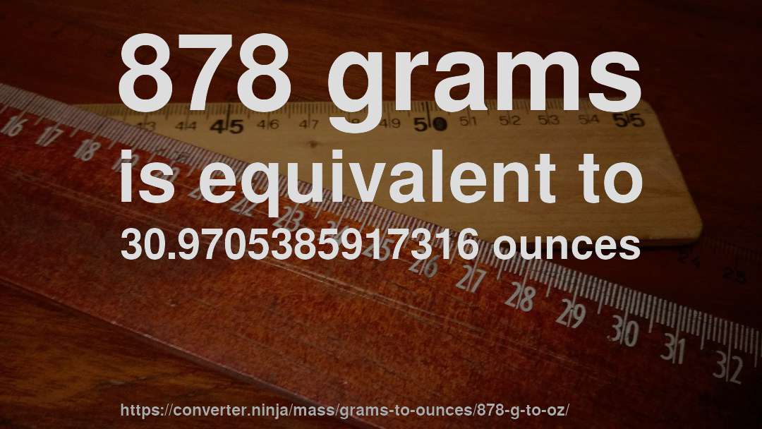 878 grams is equivalent to 30.9705385917316 ounces