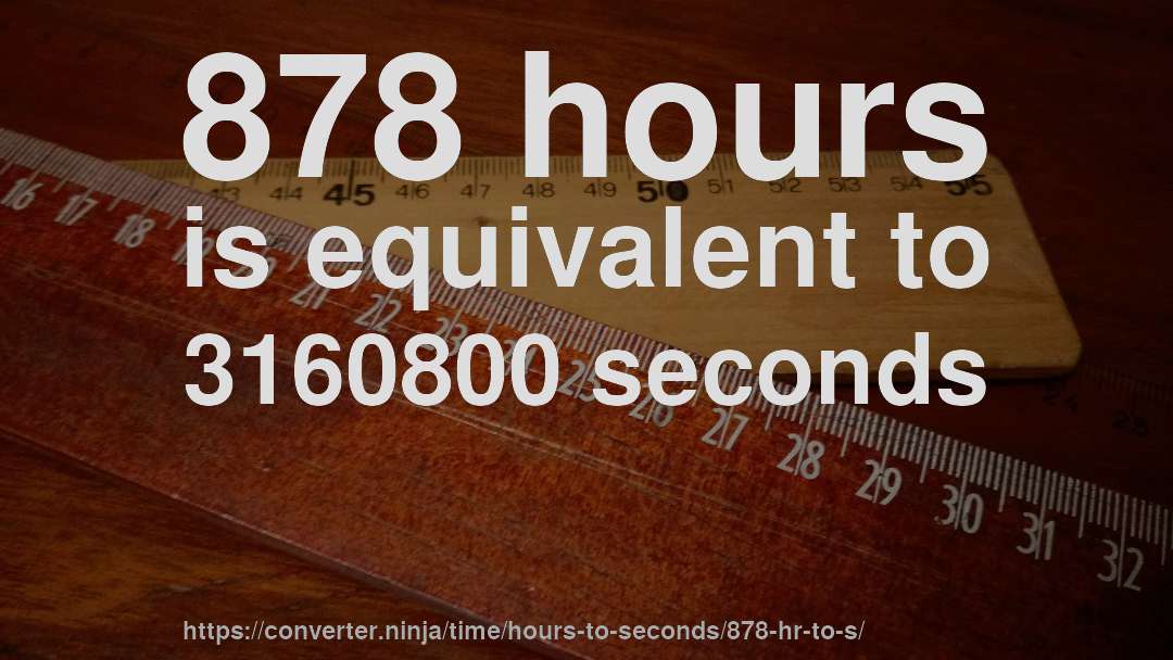 878 hours is equivalent to 3160800 seconds