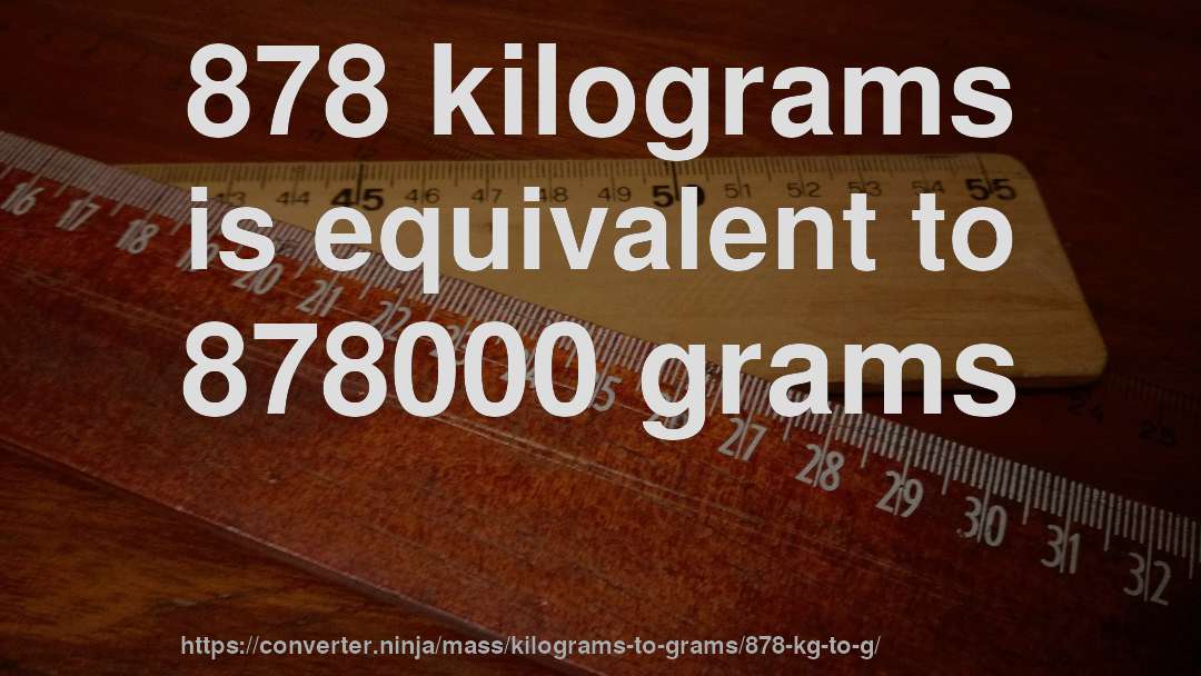 878 kilograms is equivalent to 878000 grams
