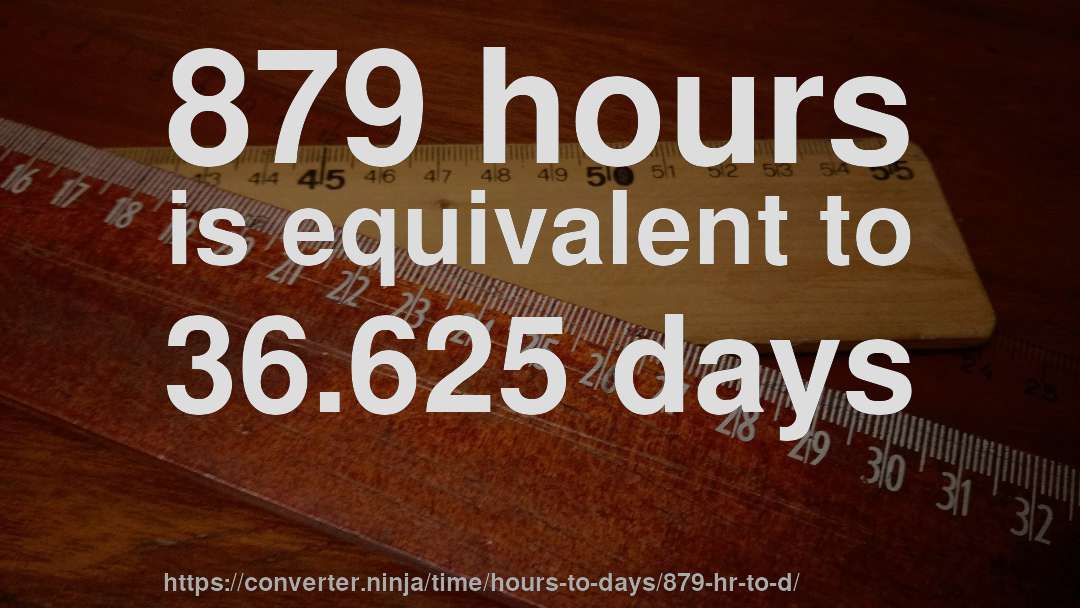 879 hours is equivalent to 36.625 days