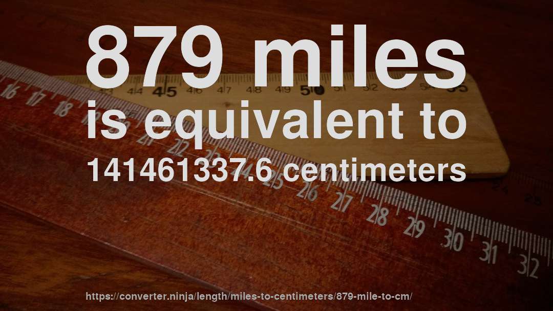 879 miles is equivalent to 141461337.6 centimeters
