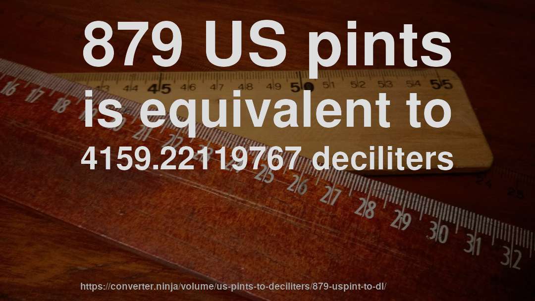 879 US pints is equivalent to 4159.22119767 deciliters