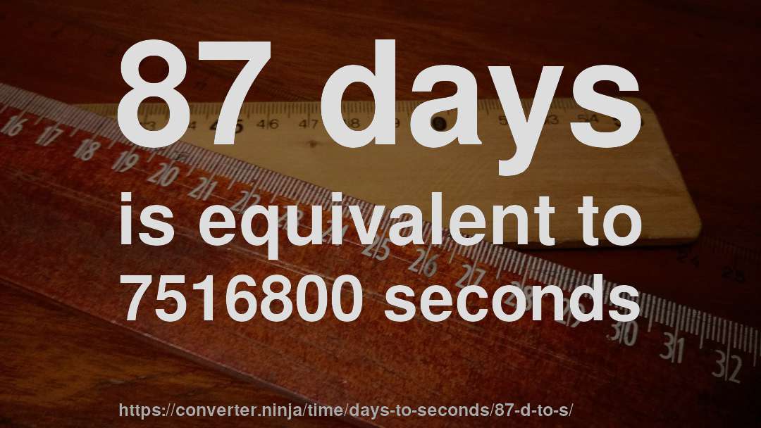 87 days is equivalent to 7516800 seconds