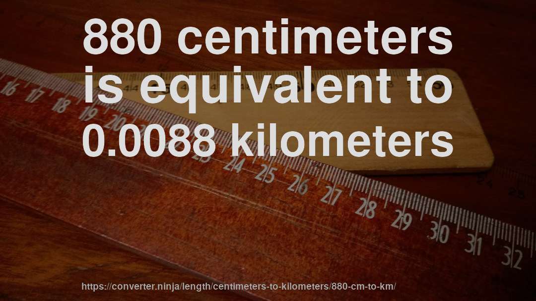 880 centimeters is equivalent to 0.0088 kilometers