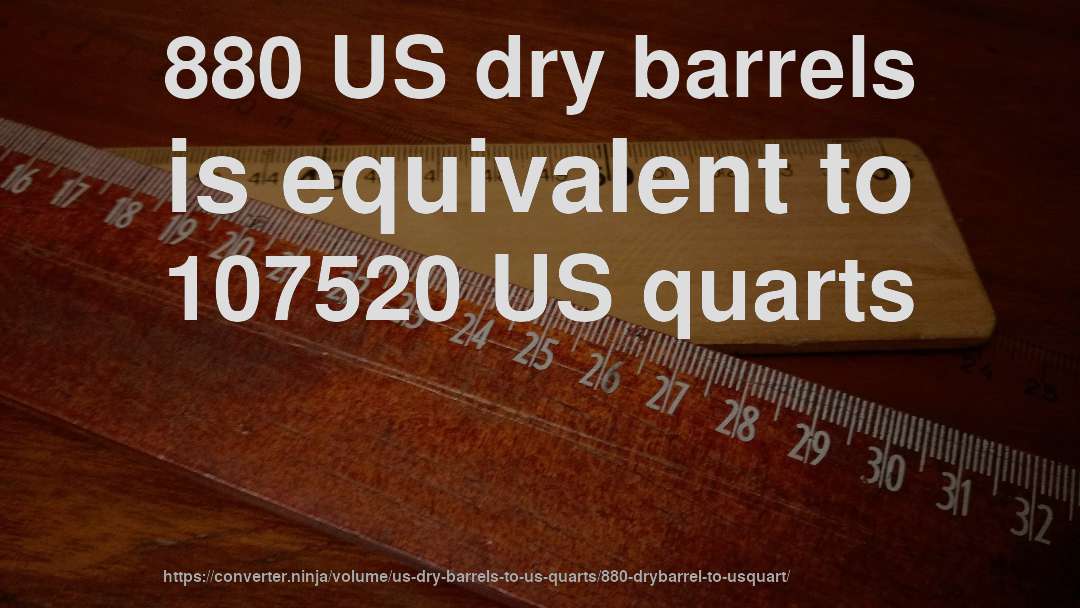 880 US dry barrels is equivalent to 107520 US quarts