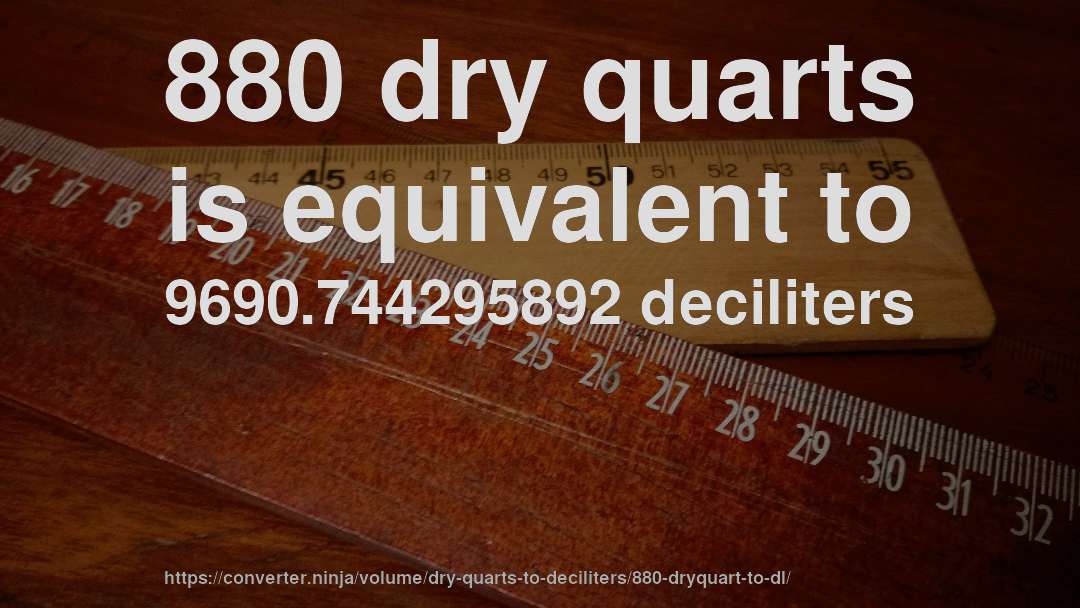 880 dry quarts is equivalent to 9690.744295892 deciliters