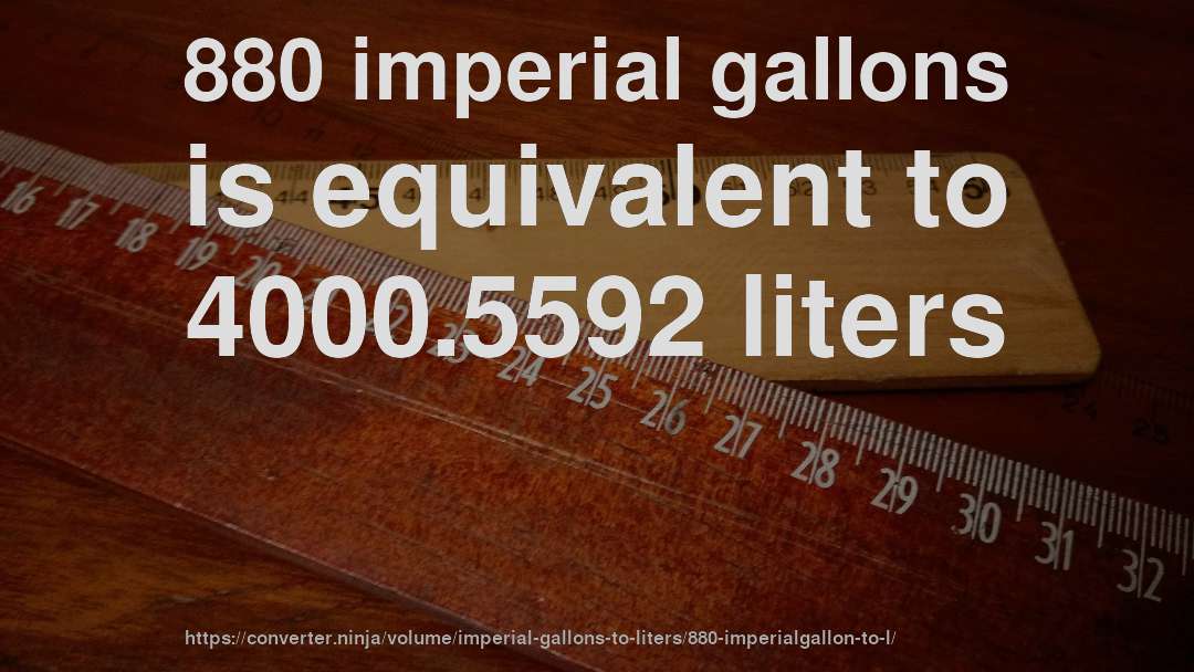 880 imperial gallons is equivalent to 4000.5592 liters