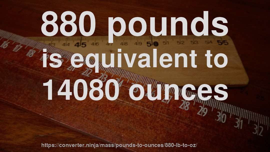 880 pounds is equivalent to 14080 ounces