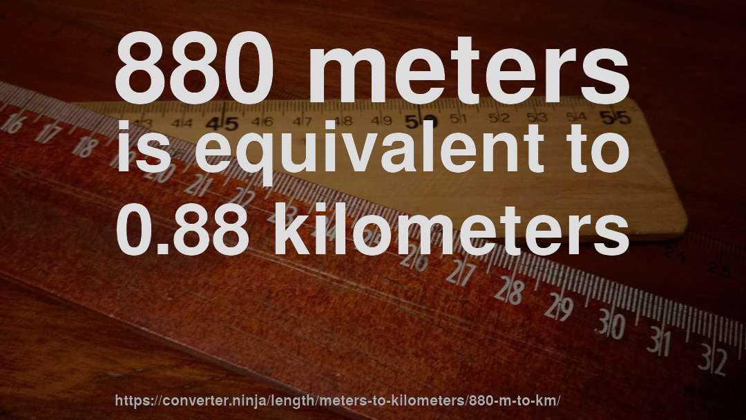 880 meters is equivalent to 0.88 kilometers