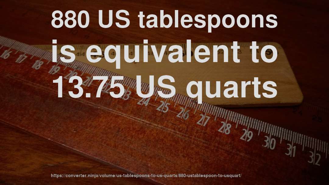 880 US tablespoons is equivalent to 13.75 US quarts