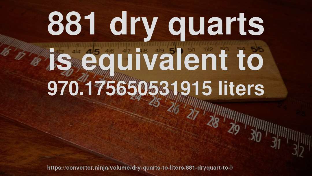 881 dry quarts is equivalent to 970.175650531915 liters