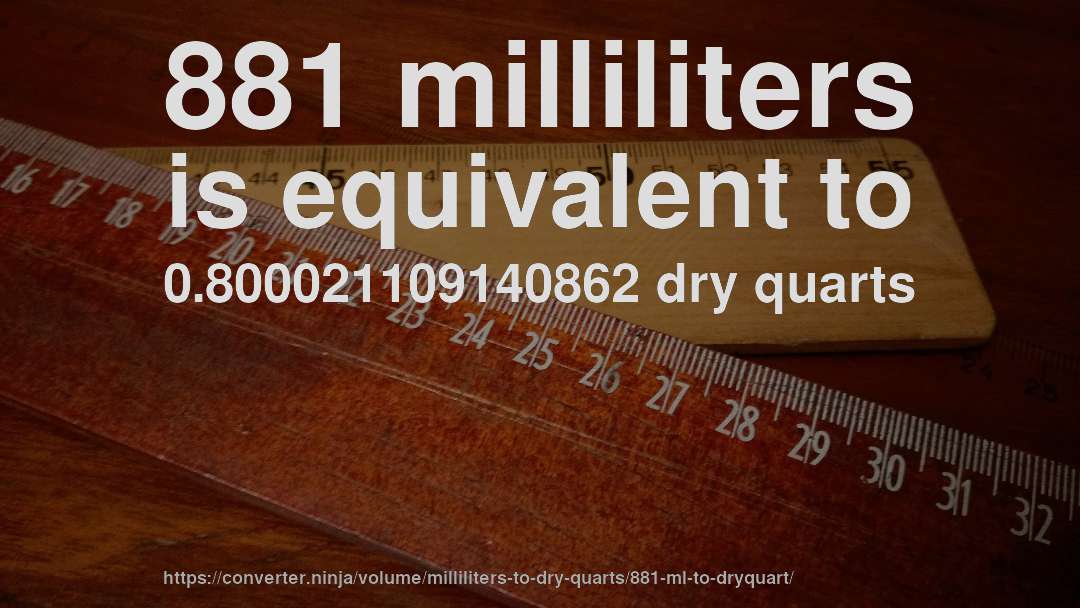 881 milliliters is equivalent to 0.800021109140862 dry quarts