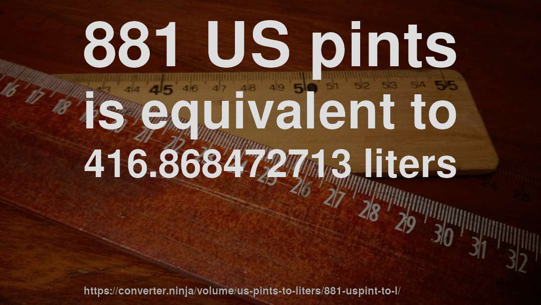 881 US pints is equivalent to 416.868472713 liters