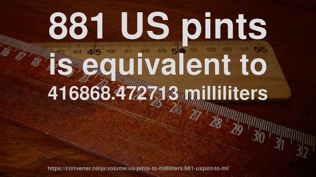881 US pints is equivalent to 416868.472713 milliliters