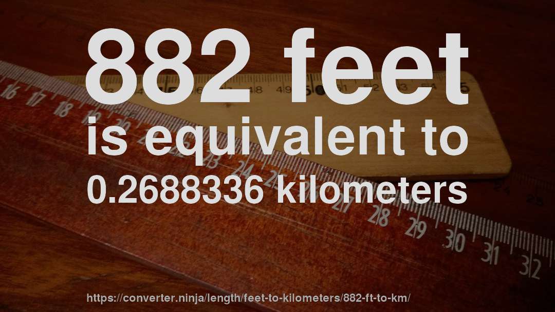 882 feet is equivalent to 0.2688336 kilometers