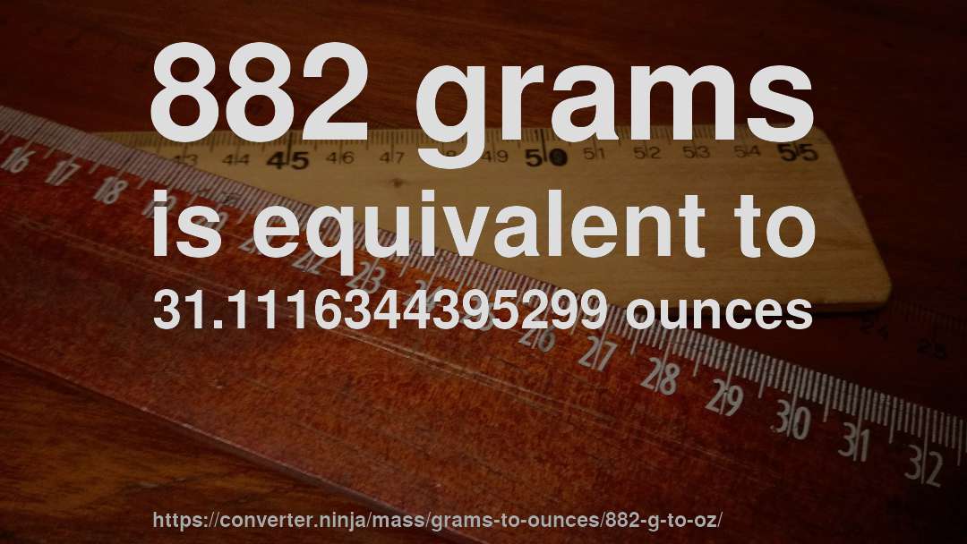 882 grams is equivalent to 31.1116344395299 ounces