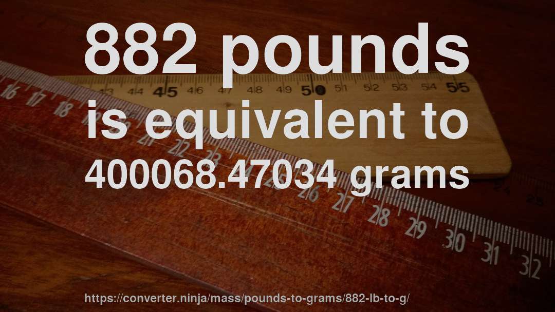 882 pounds is equivalent to 400068.47034 grams