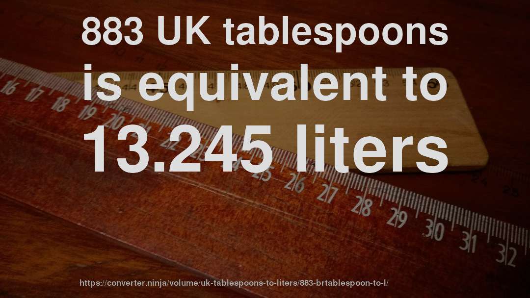 883 UK tablespoons is equivalent to 13.245 liters