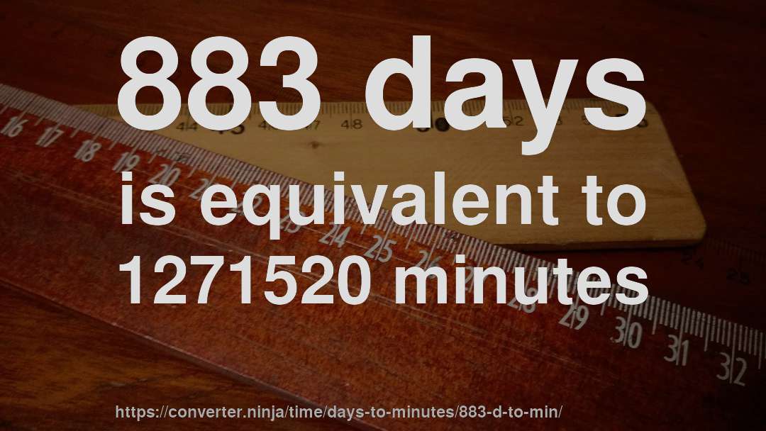 883 days is equivalent to 1271520 minutes