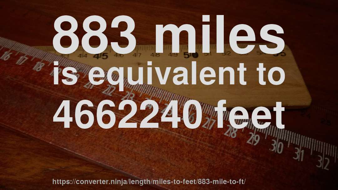 883 miles is equivalent to 4662240 feet