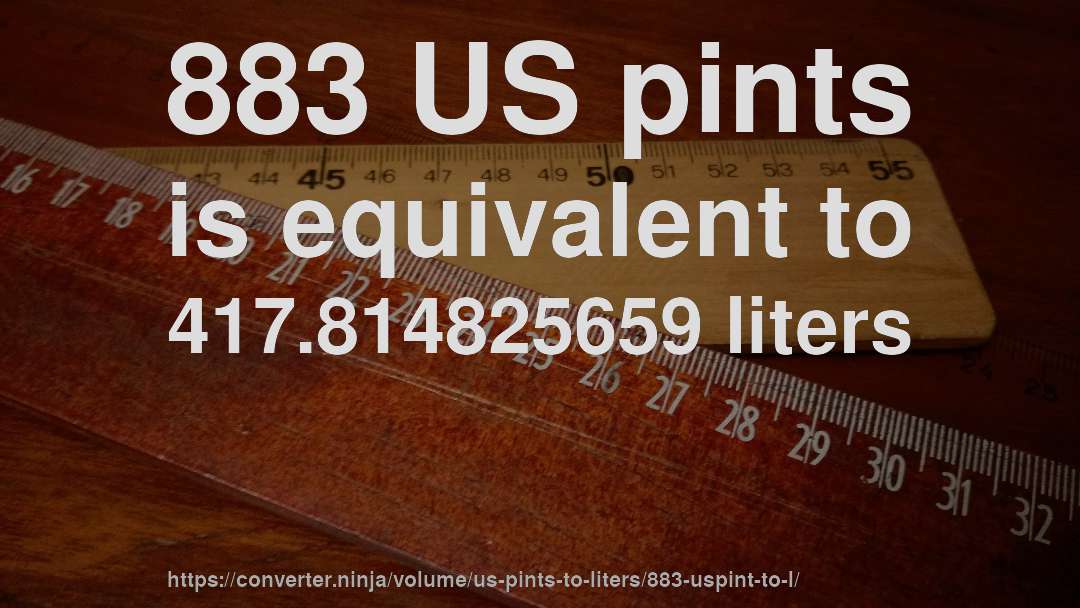 883 US pints is equivalent to 417.814825659 liters