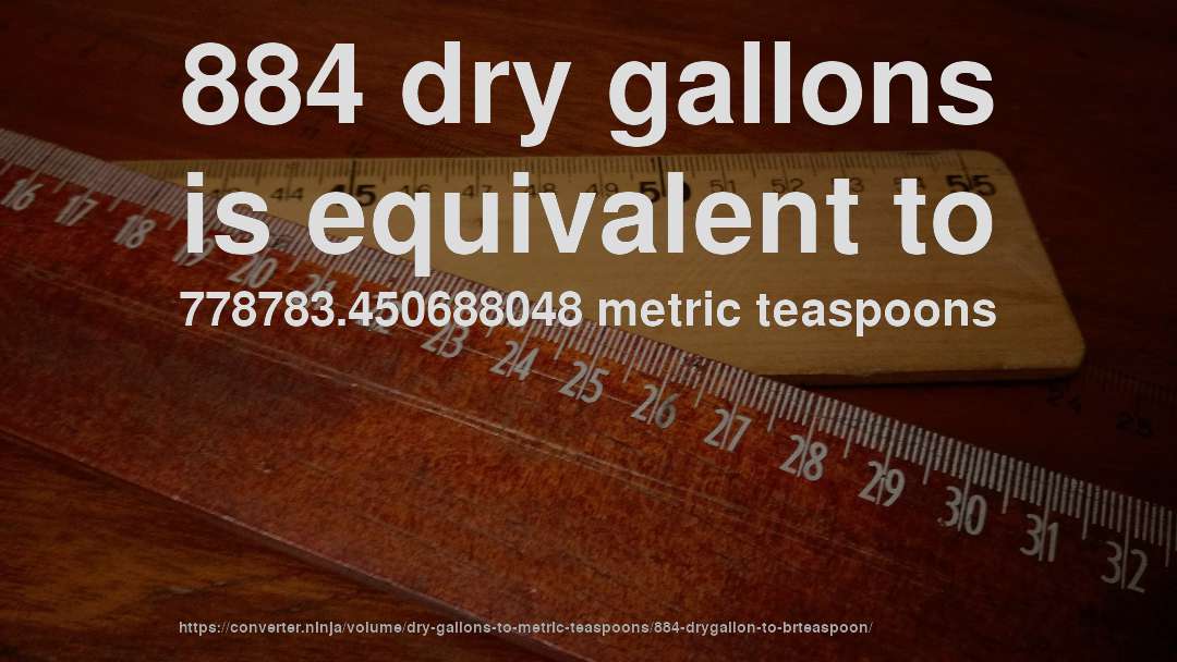 884 dry gallons is equivalent to 778783.450688048 metric teaspoons