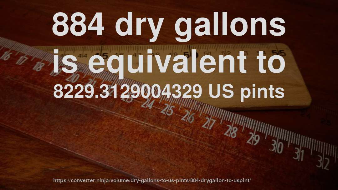 884 dry gallons is equivalent to 8229.3129004329 US pints