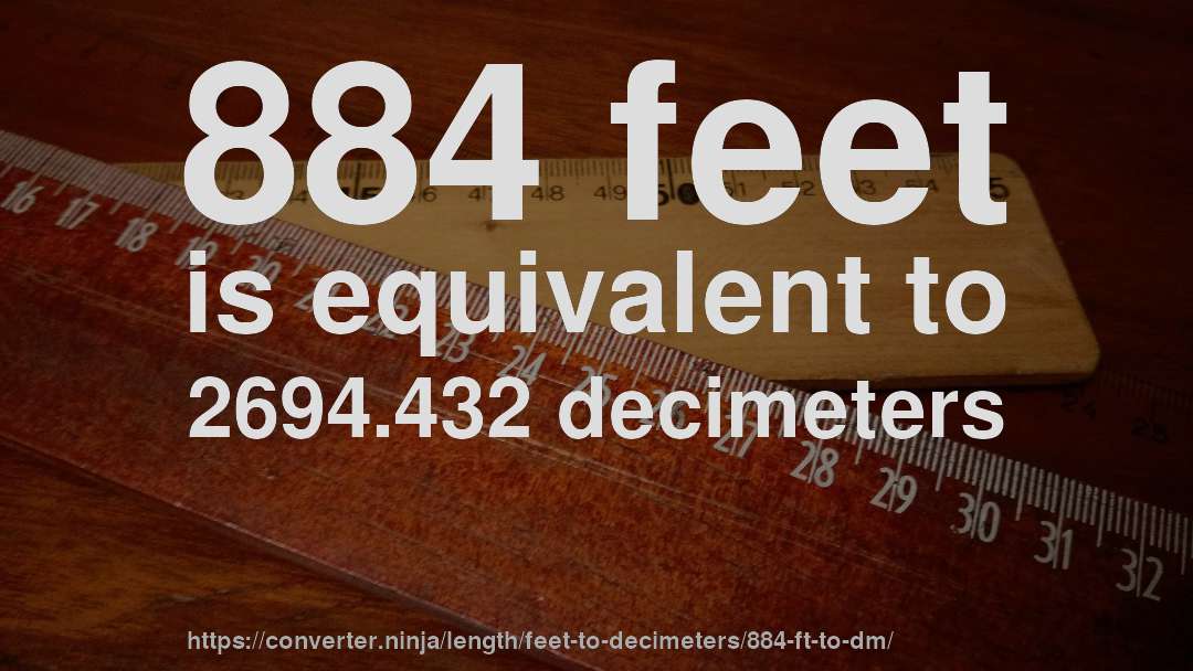 884 feet is equivalent to 2694.432 decimeters