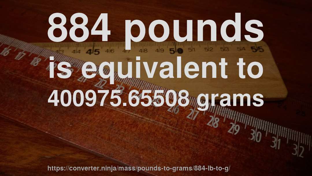 884 pounds is equivalent to 400975.65508 grams