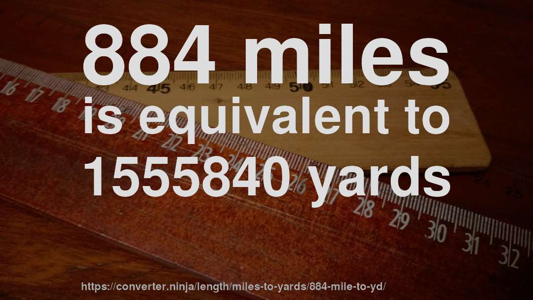 884 miles is equivalent to 1555840 yards