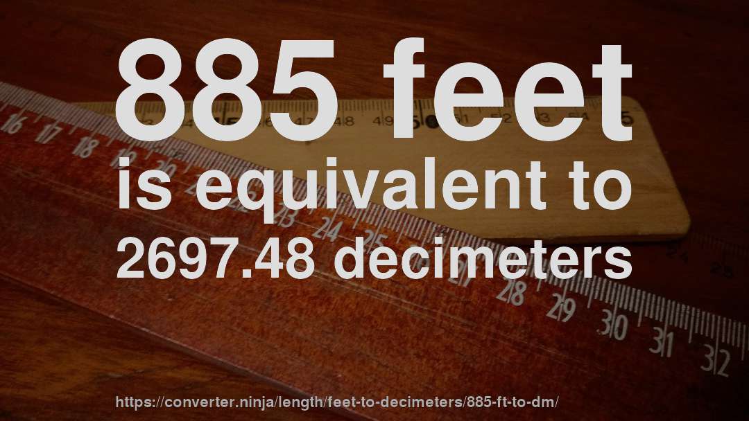 885 feet is equivalent to 2697.48 decimeters
