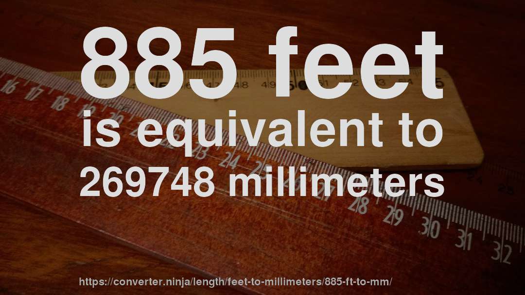 885 feet is equivalent to 269748 millimeters