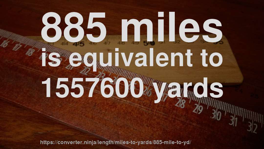 885 miles is equivalent to 1557600 yards