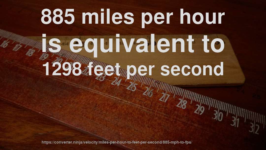 885 miles per hour is equivalent to 1298 feet per second