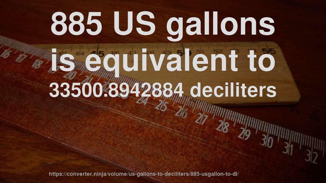 885 US gallons is equivalent to 33500.8942884 deciliters