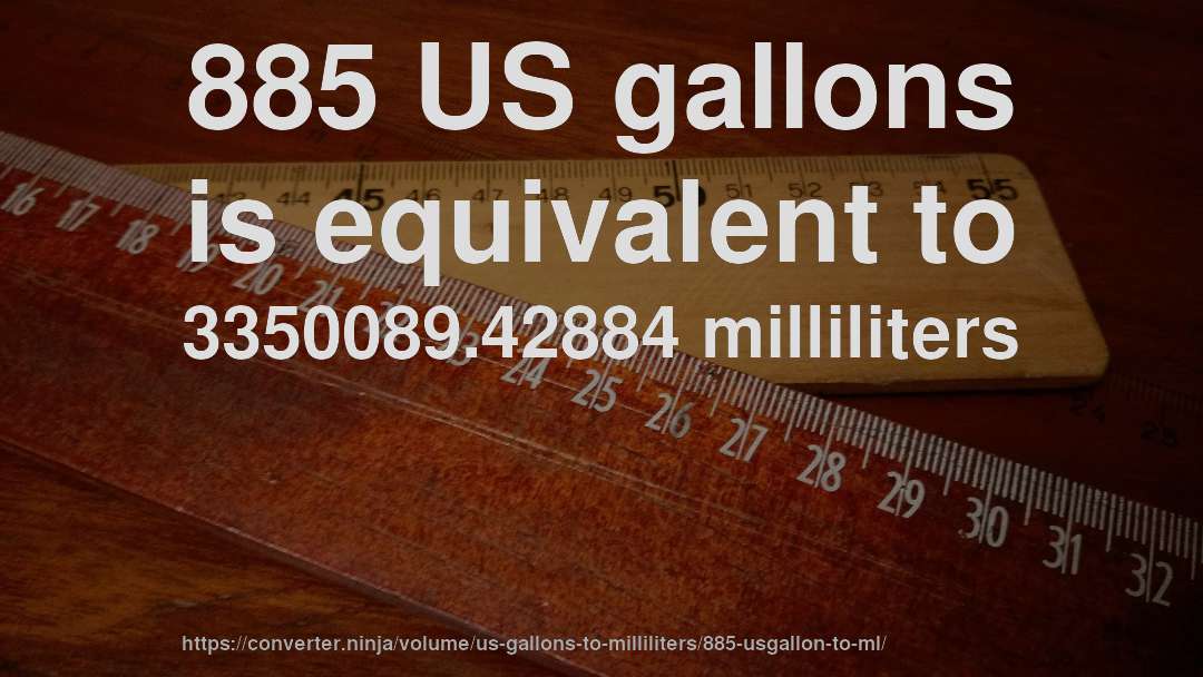 885 US gallons is equivalent to 3350089.42884 milliliters