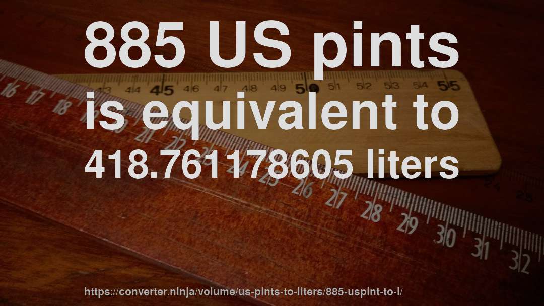 885 US pints is equivalent to 418.761178605 liters