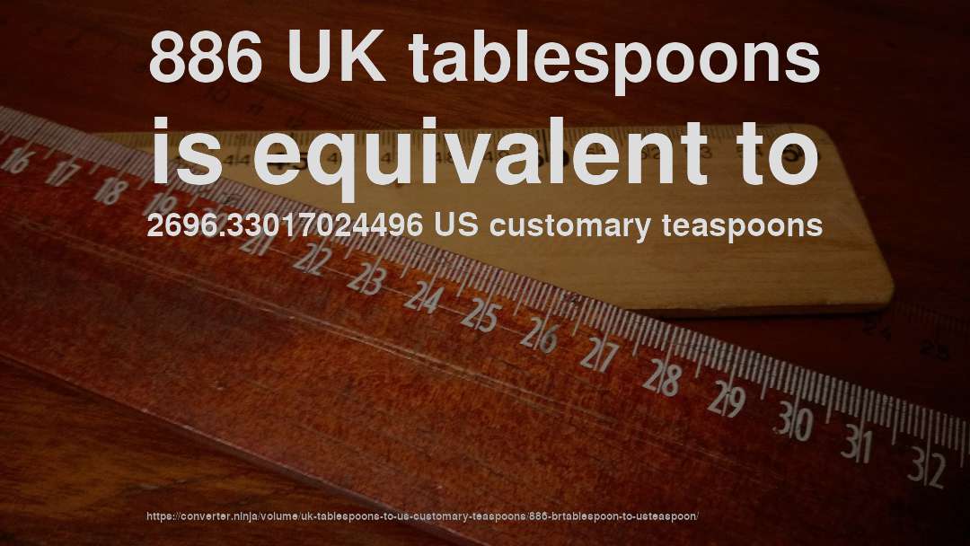 886 UK tablespoons is equivalent to 2696.33017024496 US customary teaspoons