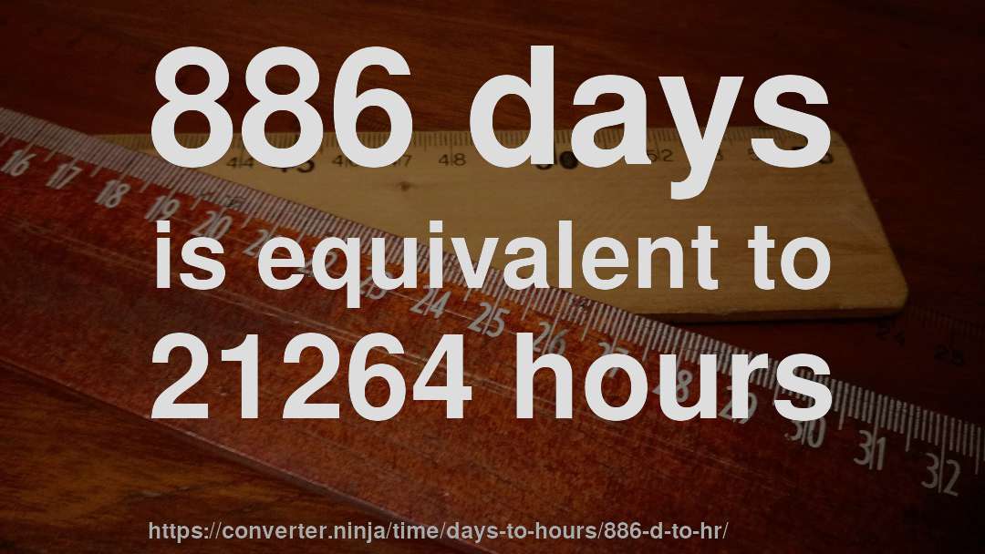 886 days is equivalent to 21264 hours