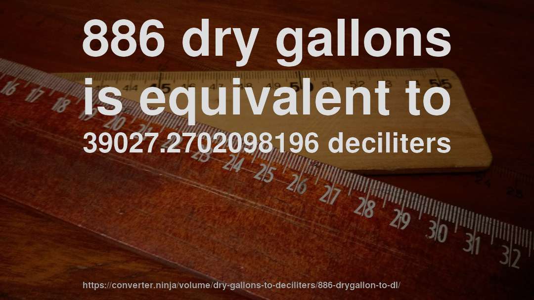 886 dry gallons is equivalent to 39027.2702098196 deciliters